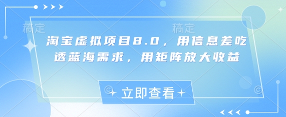 淘宝虚拟项目8.0，用信息差吃透蓝海需求，用矩阵放大收益-淘金日记