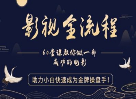 【影视全流程】教你做一部成功的电影，助力小白快速成为金牌操盘手-淘金日记