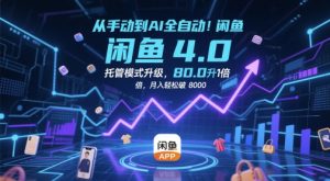 从手动到AI全自动！闲鱼4.0托管模式升级，效率提升10 倍，月入轻松破 8k【揭秘】-淘金日记
