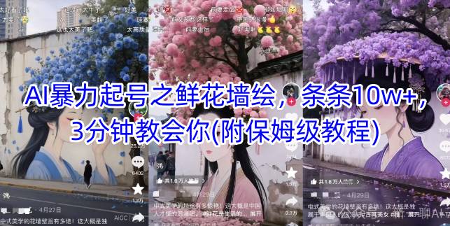 AI暴力起号之鲜花墙绘,条条10w+,3分钟教会你(附保姆级教程)-淘金日记