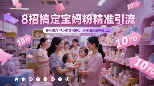 8招搞定宝妈粉精准引流,精准引流10万本地母婴粉,多渠道流量爆破玩法-淘金日记