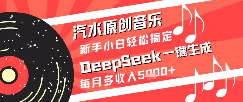 汽水原创音乐DeepSeek一键生成新手小白轻松搞定每月多收入5k+【揭秘】-淘金日记