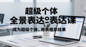 超级个体全景表达课,成为超级个体,用表格拿结果-淘金日记