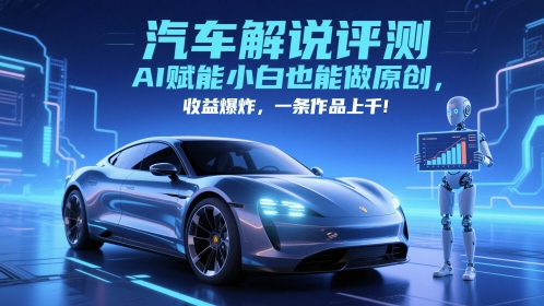 抖音汽车解说评测赛道,AI赋能小白也能做原创,收益爆炸,一条作品上千-淘金日记