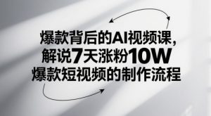 爆款背后的AI视频课，解说7天涨粉10W爆款短视频的制作流程-淘金日记