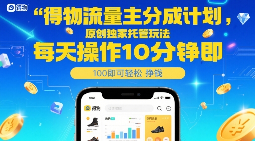 得物流量主分成计划,原创独家托管玩法,每天操作10分钟即可轻松挣米【揭秘】-淘金日记
