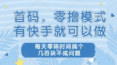 首码，零撸模式，有快手就可以做，每天零碎时间搞个几张不成问题【揭秘】-淘金日记