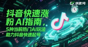 抖音快速涨粉AI指南，5种当前热门AI玩法，助力抖音快速起号-淘金日记