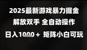 2025最新游戏暴力掘金解放双手，全自动操作，日入1k+矩阵，小白可玩【揭秘】-淘金日记