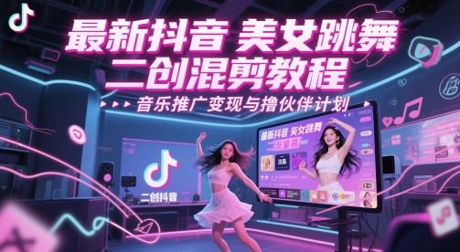 最新抖音美女跳舞二创混剪教程,流量高,音乐推广变现与撸伙伴计划-淘金日记