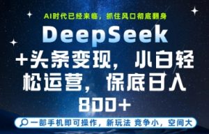 DeepSeek+头条变现，保姆级教学，小白轻松上手，日入8张+【揭秘】-淘金日记