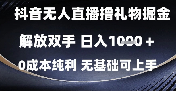 抖音无人直播撸礼物掘金,解放双手,日入1k,0成本纯利,无基础可上手【揭秘】-淘金日记
