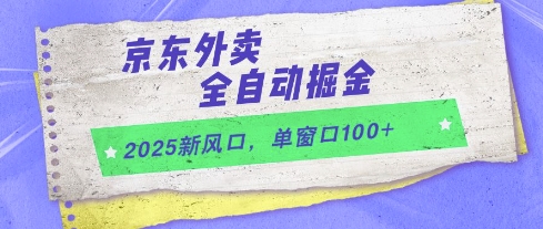 2025新风口,京东外卖全自动掘金,单窗口100+【揭秘】-淘金日记