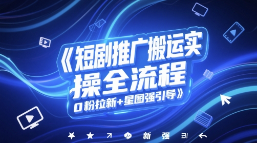 短剧推广搬运实操全流程,0粉拉新+星图强引导-淘金日记