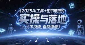 2025AI工具+图书带货的实操与落地,图文起号带货全攻略,不投流,自然流量-淘金日记
