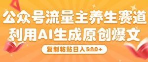 公众号流量主养生赛道，利用AI生成原创爆文，复制粘贴日入5张-淘金日记
