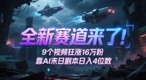 全新赛道来了!9个视频狂涨16W粉,靠AI末日剧本日入4位数,评论区爆肝追更-淘金日记