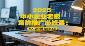 2025中小企业老板竞价推广必修课：从入门到精通的进阶之路-淘金日记