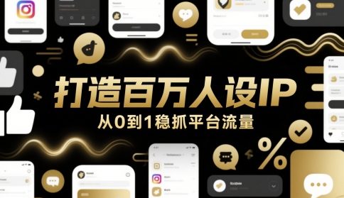 打造百万人设IP,从0到1稳抓平台流量-淘金日记