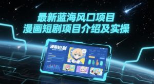 最新蓝海风口项目,漫画短剧项目介绍及实操-淘金日记