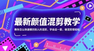最新颜值混剪教学，教你怎么快速模仿别人的混剪，学会这一套，做混剪很轻松-淘金日记