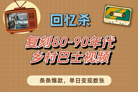回忆杀!复刻80-90年代乡村巴士视频,条条爆款,单日变现数张-淘金日记