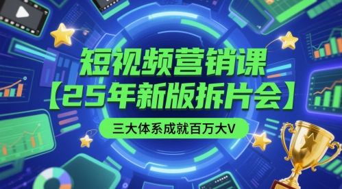 短视频营销课【25年新版拆片会】三大体系成就百万大V,包含正课、拆片会、手把手教学直播课等-淘金日记