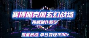 赛博朋克风玄幻战场视频制作教学,流量暴涨单日变现1k+-淘金日记