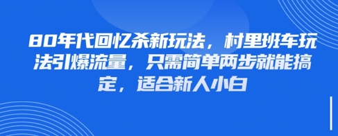 80年代回忆杀新玩法，村里班车玩法引爆流量，只需简单两步就能搞定，适合新人小白-淘金日记