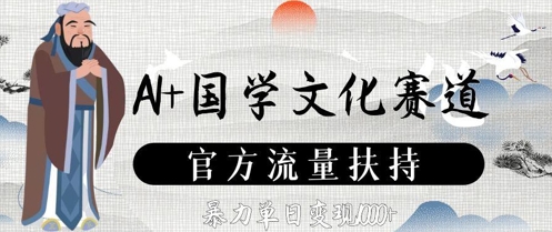 AI+国学文化赛道，官方流量扶持，暴力单日变现数张-淘金日记