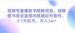 视频号直播卖书陪跑项目,视频号图书类目直搭间搭建起号稳号,3-7天起号,月入1w+-淘金日记