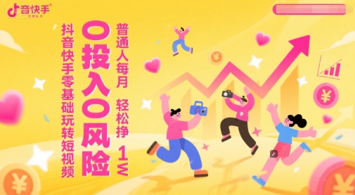 抖音快手零基础玩转短视频,0投入0风险,普通人每月轻松挣1W-淘金日记