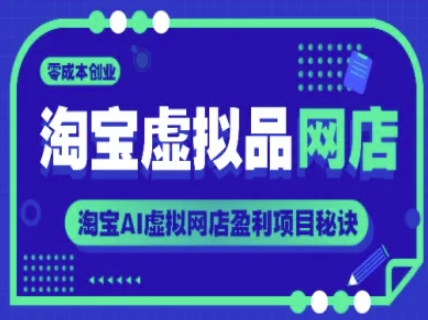 淘宝虚拟品网店,零成本创业,淘宝AI虚拟网店盈利项目秘诀-淘金日记