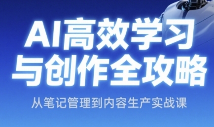 AI高效学习与创作全攻略,从笔记管理到内容生产实战课-淘金日记