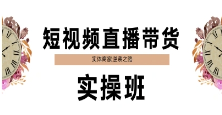 短视频直播带货实操班,实体商家逆袭之路-淘金日记