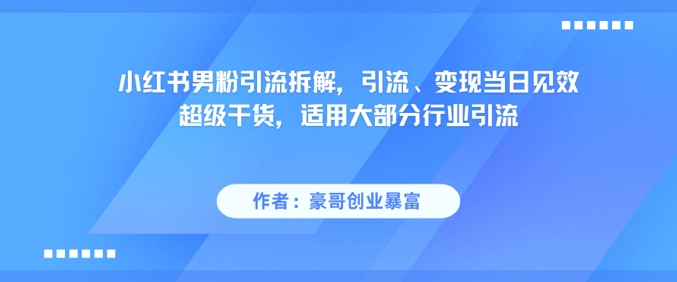 小红书男粉引流拆解，引流、变现当日见效超级干货，适用大部分行业引流-淘金日记