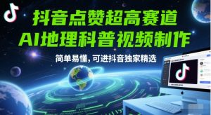抖音点赞超高赛道，AI地理科普视频制作，简单易懂，可进抖音独家精选-淘金日记