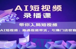 AI短视频爆款,带你入局短视频,跑通视频带货,引爆门店获客-淘金日记
