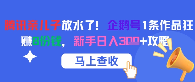 腾讯亲儿子放水了!企鹅号1条作品狂挣8份钱,新手日入3张+攻略-淘金日记