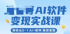 AI软件变现实战课,带你从0-1 Al+软件 高效变现-淘金日记