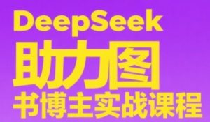 DeepSeek助力图书博主实战课,从0到1搭建账号、爆款选品逻辑、多维度内容制作技巧-淘金日记