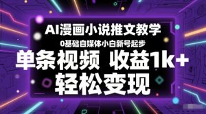 AI漫画小说推文教学,0基础自媒体小白新号起步,单条视频收益1k+,轻松变现-淘金日记