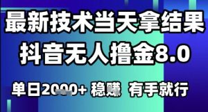 2025六月最新抖音无人撸金8.0.最新技术当天拿结果，单日1k+ 有手就行【揭秘】-淘金日记