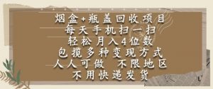 烟盒瓶盖回收项目,每天手机扫一扫,轻松月入4位数,人人可做,不限地区,不用快递【揭秘】-淘金日记