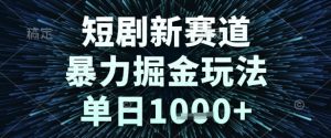 短剧新赛道，暴力掘金玩法，单日1k+【揭秘】-淘金日记