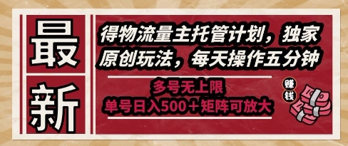 最新得物流量主托管计划，独家原创玩法，每天操作五分钟，多号无上限，单号日入5张+矩阵可放大【揭秘】-淘金日记
