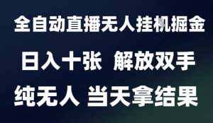 2025最新全自动直播无人挂G掘金,日入十张,解放双手纯无人,当天拿结果【揭秘】-淘金日记