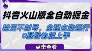 抖音火山版全自动掘金,稳定不封号,全程自动运行,可批量放大操作,0基础也能上手【揭秘】-淘金日记