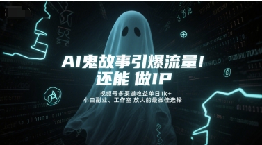 AI鬼故事引爆流量,还能做IP,视频号多渠道收益单日1k+,小白副业、工作室放大的最佳选择-淘金日记