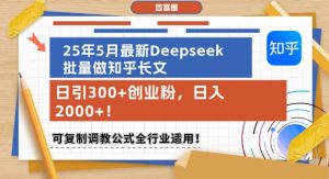 25年5月最新Deepseek批量做知乎长文，日引300+创业粉，日入1k+，可复制调教公式全行业适用-淘金日记